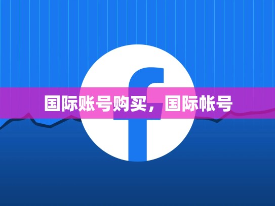 国际账号购买，国际帐号