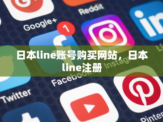 日本line账号购买网站，日本line注册