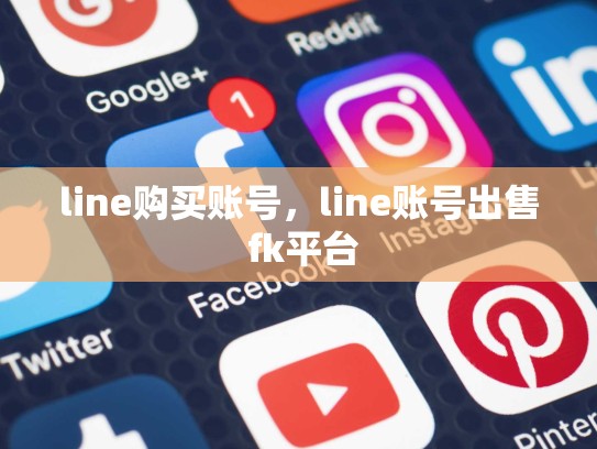 line购买账号，line账号出售 fk平台