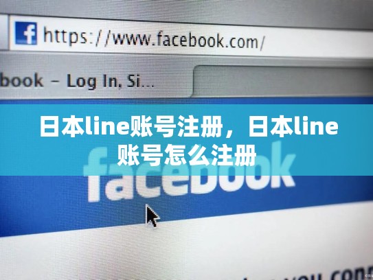 日本line账号注册，日本line账号怎么注册
