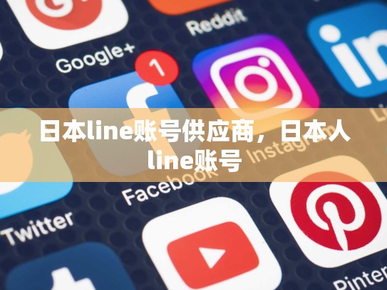 日本line账号供应商，日本人line账号