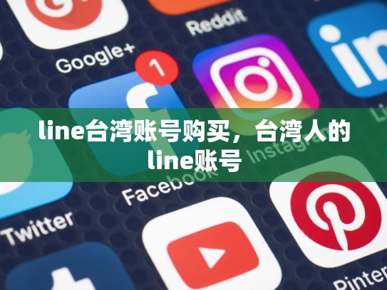 line台湾账号购买，台湾人的line账号