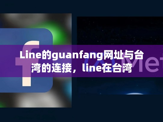 Line的guanfang网址与台湾的连接，line在台湾