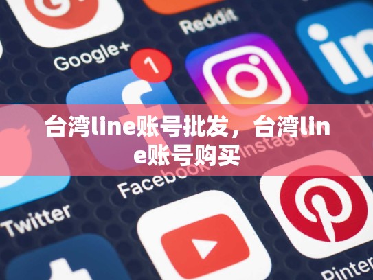 台湾line账号批发，台湾line账号购买