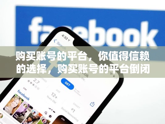购买账号的平台，你值得信赖的选择，购买账号的平台倒闭了