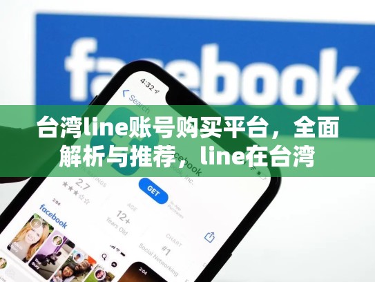 台湾line账号购买平台，全面解析与推荐，line在台湾