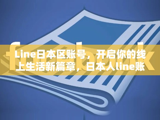 Line日本区账号，开启你的线上生活新篇章，日本人line账号
