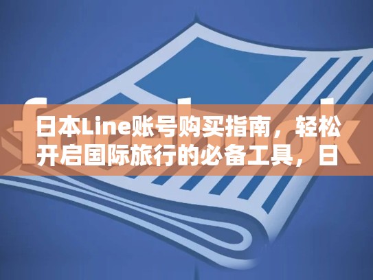 日本Line账号购买指南，轻松开启国际旅行的必备工具，日本line账号出售