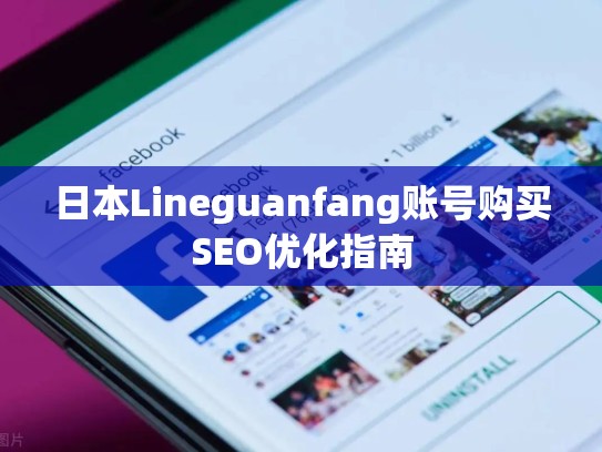 日本Lineguanfang账号购买SEO优化指南