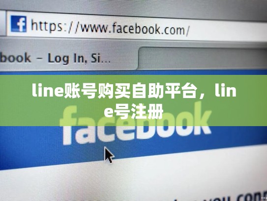 line账号购买自助平台，line号注册