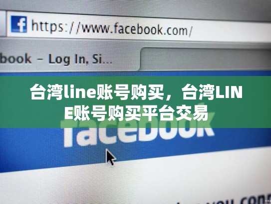 台湾line账号购买，台湾LINE账号购买平台交易